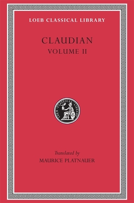 On Stilicho's Consulship 2-3. Panegyric on the Sixth Consulship of Honorius. The Gothic War. Shorter Poems. Rape of Proserpina