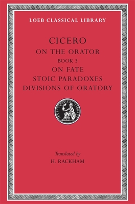 On the Orator: Book 3. On Fate. Stoic Paradoxes. Divisions of Oratory