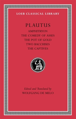 Amphitryon. The Comedy of Asses. The Pot of Gold. The Two Bacchises. The Captives