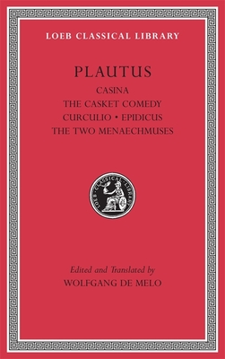 Casina. The Casket Comedy. Curculio. Epidicus. The Two Menaechmuses