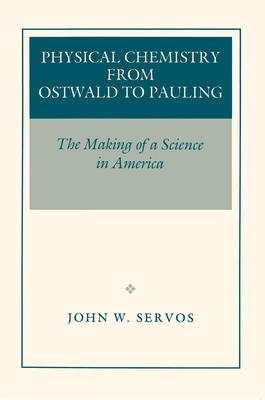 Physical Chemistry from Ostwald to Pauling – The Making of a Science in America