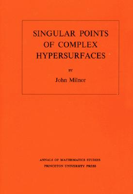 Singular Points of Complex Hypersurfaces (AM-61), Volume 61