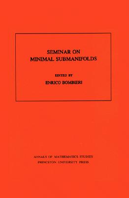 Seminar On Minimal Submanifolds. (AM-103), Volume 103