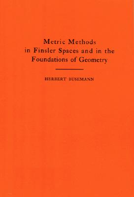 Metric Methods of Finsler Spaces and in the Foundations of Geometry. (AM-8)