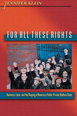 For All These Rights – Business, Labor, and the Shaping of America`s Public–Private Welfare State State