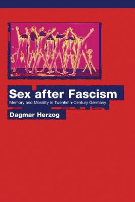 Sex after Fascism – Memory and Morality in Twentieth–Century Germany