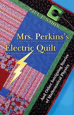 Mrs. Perkins`s Electric Quilt – And Other Intriguing Stories of Mathematical Physics