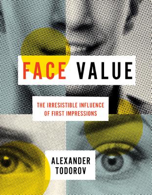 Face Value – The Irresistible Influence of First Impressions