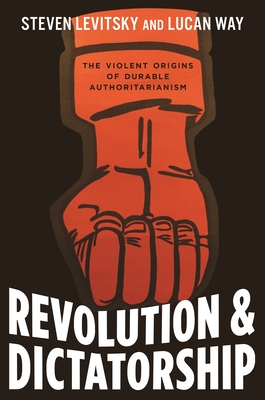Revolution and Dictatorship – The Violent Origins of Durable Authoritarianism