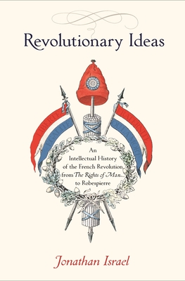 Revolutionary Ideas – An Intellectual History of the French Revolution from The Rights of Man to Robespierre
