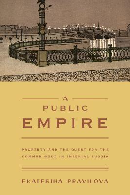 A Public Empire – Property and the Quest for the Common Good in Imperial Russia