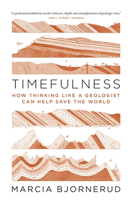 Timefulness – How Thinking Like a Geologist Can Help Save the World