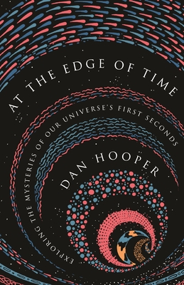 At the Edge of Time – Exploring the Mysteries of Our Universe's First Seconds