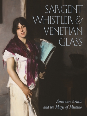 Sargent, Whistler, and Venetian Glass