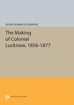 The Making of Colonial Lucknow, 1856-1877