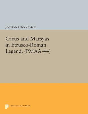 Cacus and Marsyas in Etrusco-Roman Legend. (PMAA-44), Volume 44