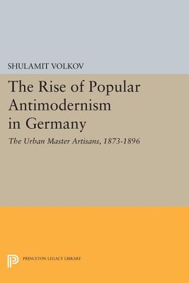 The Rise of Popular Antimodernism in Germany – The Urban Master Artisans, 1873–1896