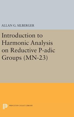 Introduction to Harmonic Analysis on Reductive P–adic Groups (MN–23) – Based on lectures by Harish–Chandra at The Institute for Advanced Study