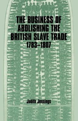 The Business of Abolishing the British Slave Trade, 1783-1807