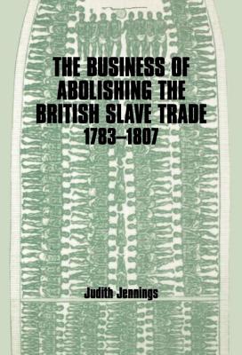 The Business of Abolishing the British Slave Trade, 1783-1807