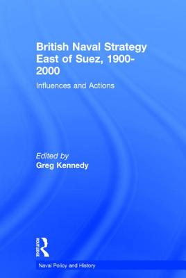 British Naval Strategy East of Suez, 1900-2000