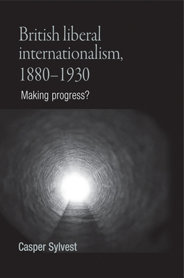 British Liberal Internationalism, 1880–1930