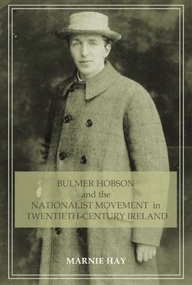 Bulmer Hobson and the Nationalist Movement in Twentieth-Century Ireland