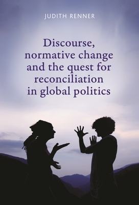 Discourse, Normative Change and the Quest for Reconciliation in Global Politics