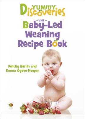 Yummy Discoveries: Baby-Led Weaning Recipe Book