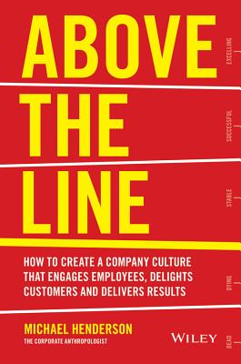Above the Line – How to Create a Company Culture That Engages Employees, Delights Customers and Delivers Results