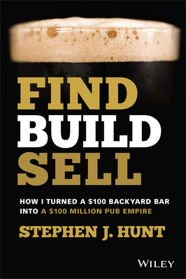 Find. Build. Sell.: How I Turned a £100 Backyard B ar into a £100 Million Pub Empire