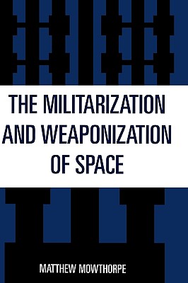 The Militarization and Weaponization of Space