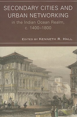 Secondary Cities and Urban Networking in the Indian Ocean Realm, c. 1400-1800