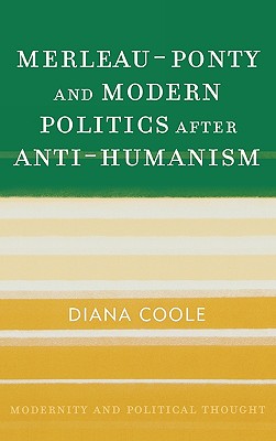 Merleau-Ponty and Modern Politics After Anti-Humanism