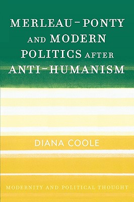 Merleau-Ponty and Modern Politics After Anti-Humanism