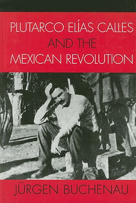 Plutarco Elias Calles and the Mexican Revolution