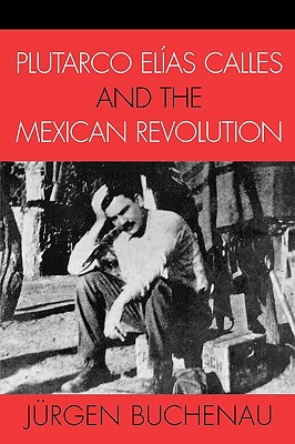 Plutarco Elias Calles and the Mexican Revolution