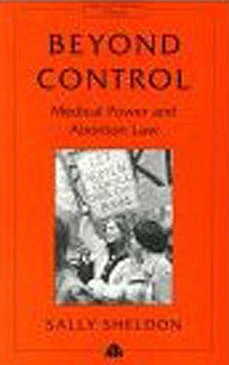 Beyond Control – Medical Power and Abortion Law