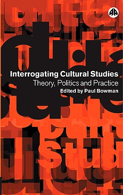 Interrogating Cultural Studies – Theory, Politics and Practice