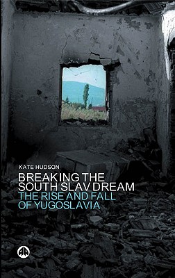 Breaking the South Slav Dream – The Rise and Fall of Yugoslavia