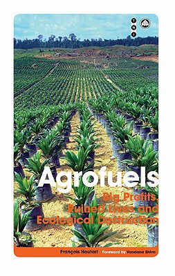 Agrofuels – Big Profits, Ruined Lives and Ecological Destruction