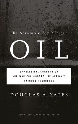 The Scramble for African Oil – Oppression, Corruption and War for Control of Africa's Natural Resources