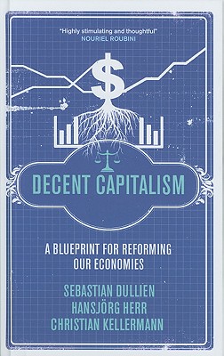 Decent Capitalism – A Blueprint for Reforming our Economies