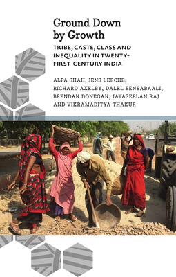 Ground Down by Growth – Tribe, Caste, Class and Inequality in 21st Century India