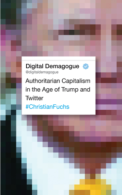 Digital Demagogue – Authoritarian Capitalism in the Age of Trump and Twitter