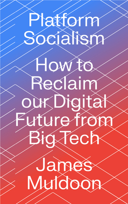 Platform Socialism – How to Reclaim our Digital Future from Big Tech