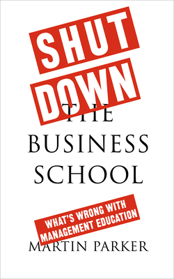Shut Down the Business School – What's Wrong with Management Education