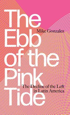 The Ebb of the Pink Tide – The Decline of the Left in Latin America