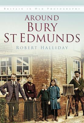Around Bury St. Edmunds in Old Photographs
