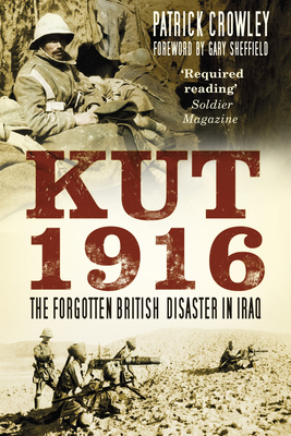 Kut 1916: The Forgotten British Disaster in Iraq